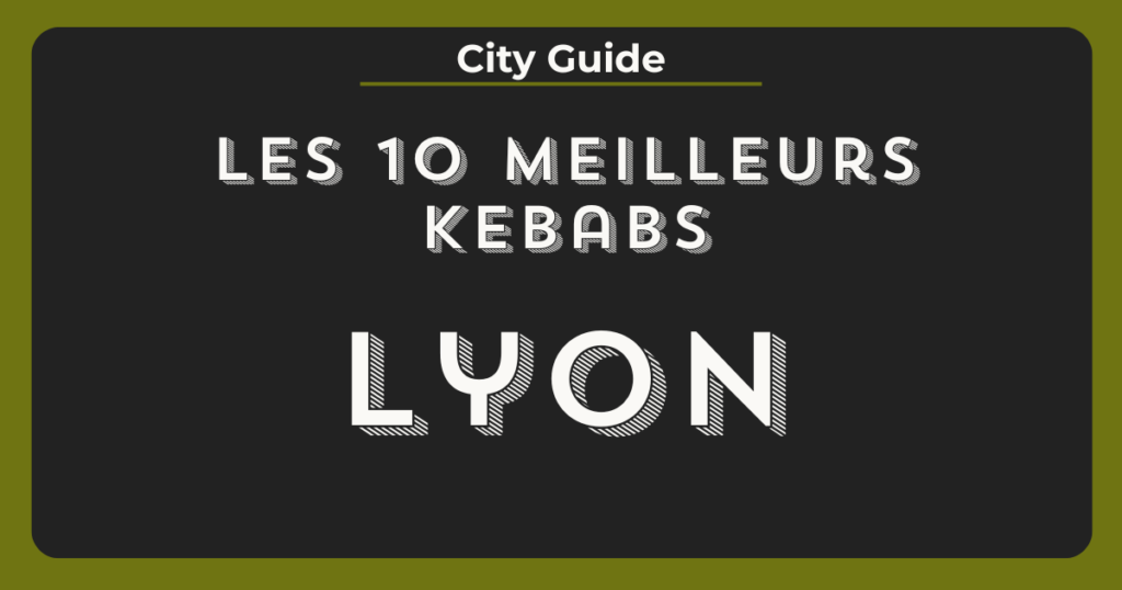 Top des meilleurs kebabs à Lyon