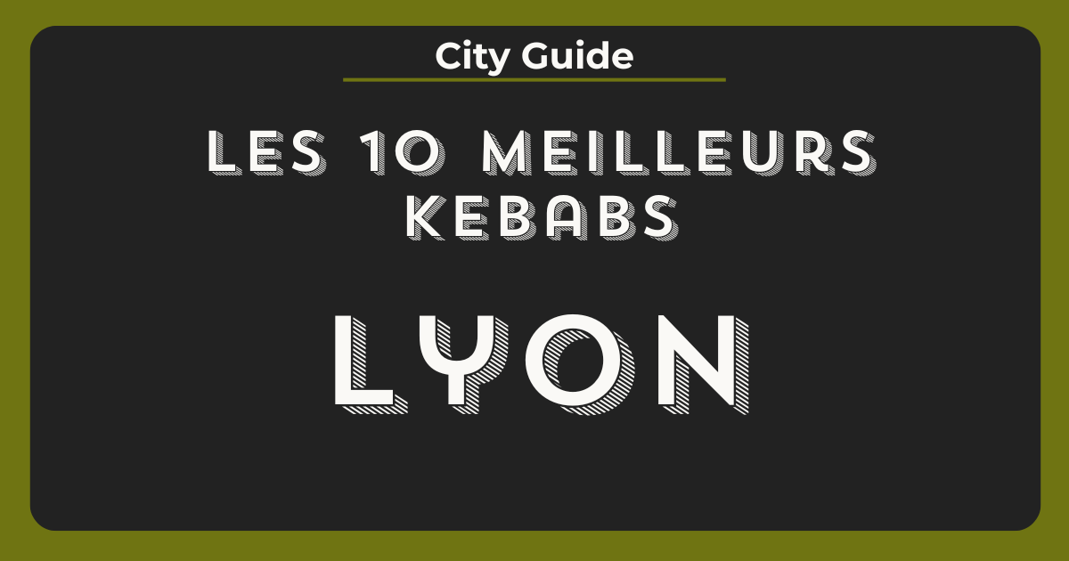 Top des meilleurs kebabs à Lyon