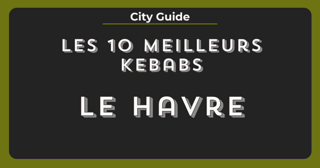 meilleurs kebabs le havre