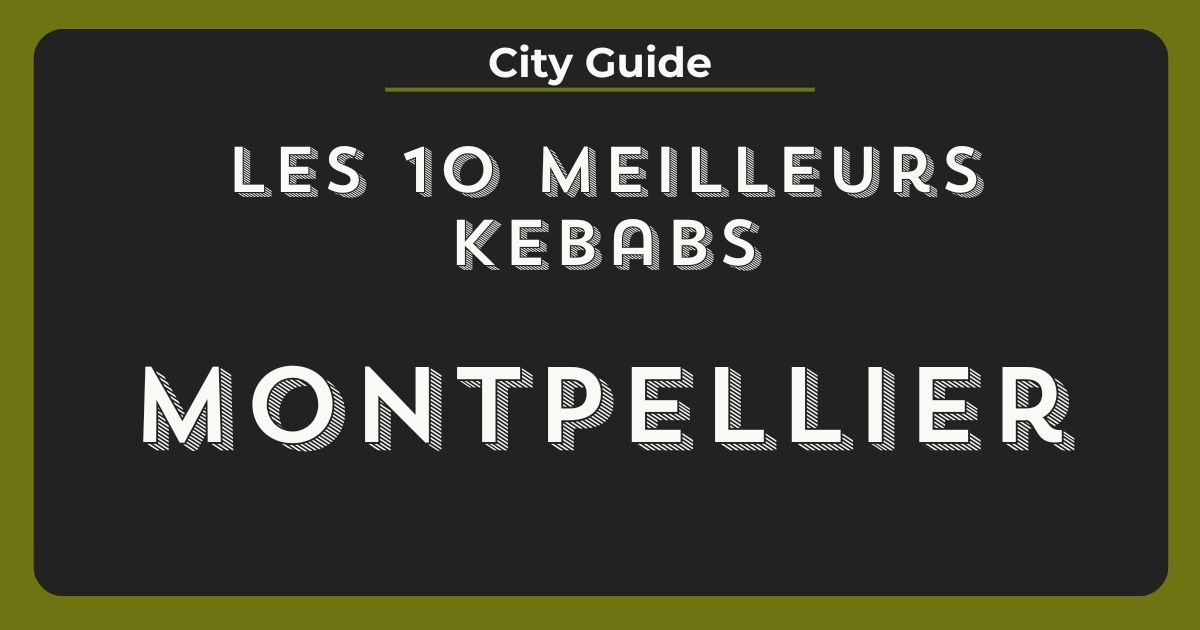 meilleurs kebabs montpellier
